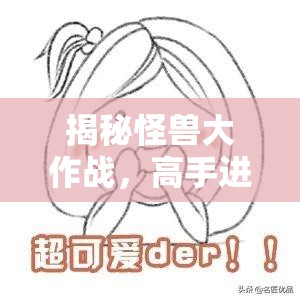 揭秘怪兽大作战，高手进阶策略，深度剖析游戏中的套路与技巧