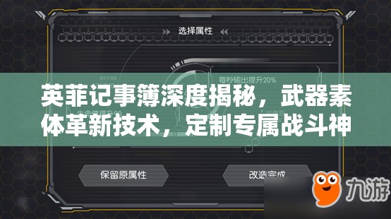 英菲记事簿深度揭秘，武器素体革新技术，定制专属战斗神器全过程