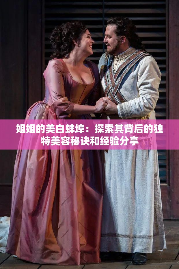 姐姐的美白蚌埠：探索其背后的独特美容秘诀和经验分享