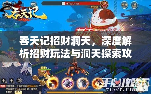 吞天记招财洞天，深度解析招财玩法与洞天探索攻略