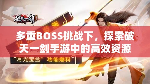 多重BOSS挑战下，探索破天一剑手游中的高效资源管理艺术