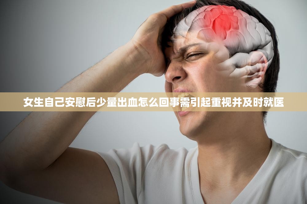 女生自己安慰后少量出血怎么回事需引起重视并及时就医