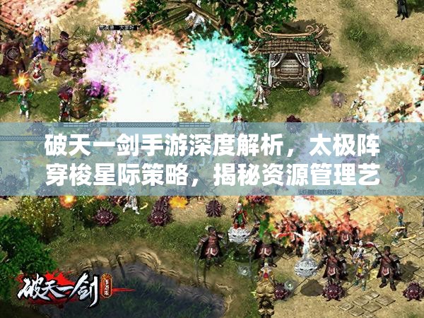 破天一剑手游深度解析，太极阵穿梭星际策略，揭秘资源管理艺术