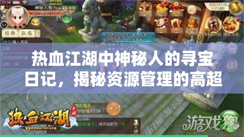 热血江湖中神秘人的寻宝日记，揭秘资源管理的高超艺术与策略