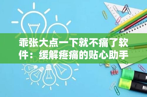 乖张大点一下就不痛了软件：缓解疼痛的贴心助手