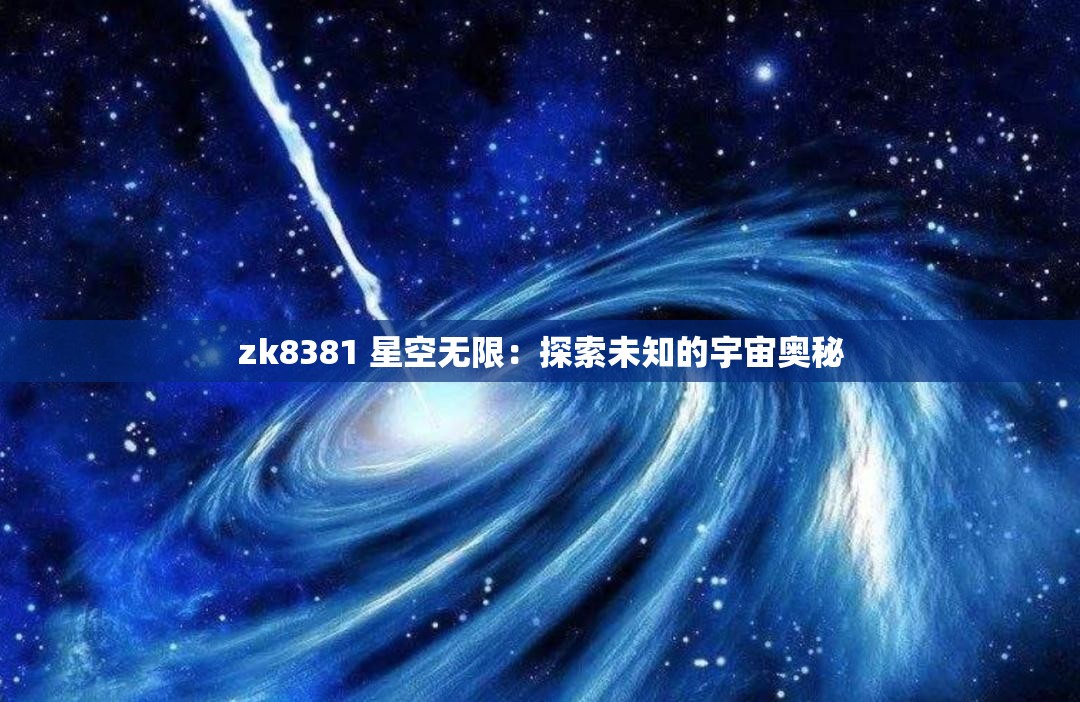 zk8381 星空无限：探索未知的宇宙奥秘
