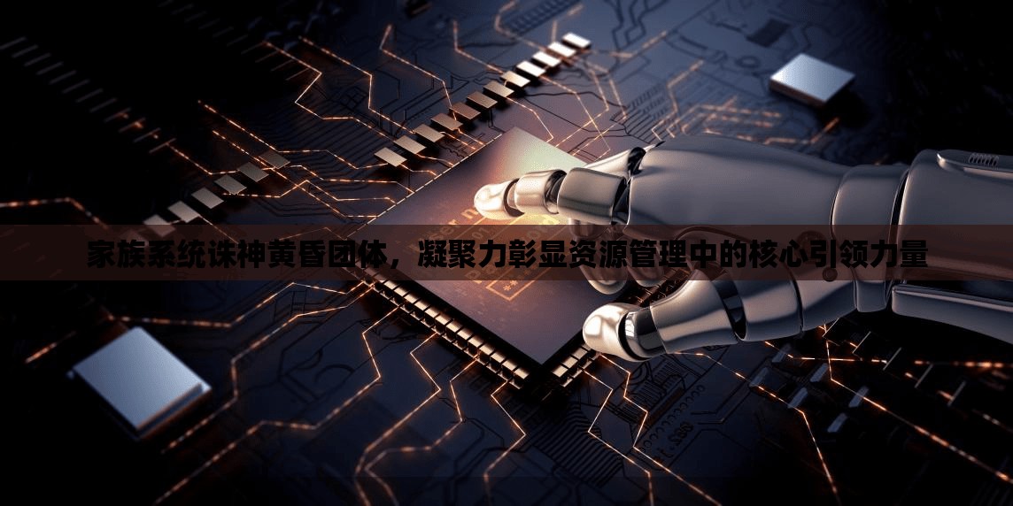 家族系统诛神黄昏团体，凝聚力彰显资源管理中的核心引领力量