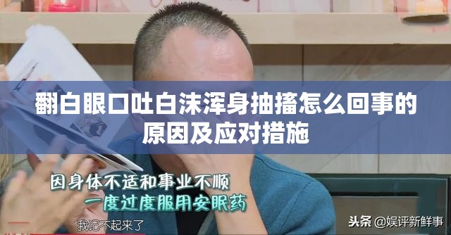 翻白眼口吐白沫浑身抽搐怎么回事的原因及应对措施