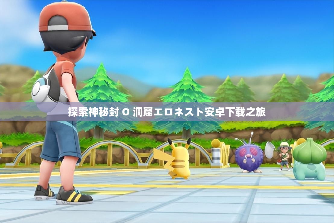 探索神秘封 O 洞窟エロネスト安卓下载之旅