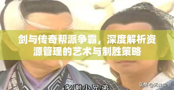 剑与传奇帮派争霸，深度解析资源管理的艺术与制胜策略