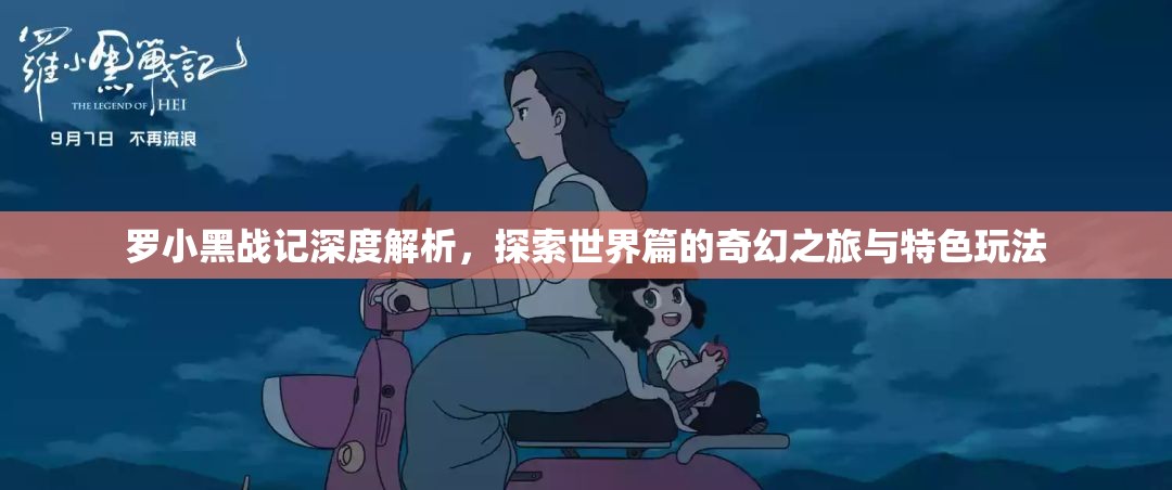 罗小黑战记深度解析，探索世界篇的奇幻之旅与特色玩法