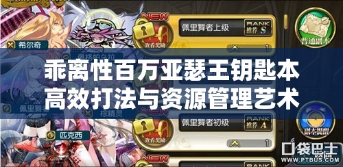 乖离性百万亚瑟王钥匙本高效打法与资源管理艺术全面攻略