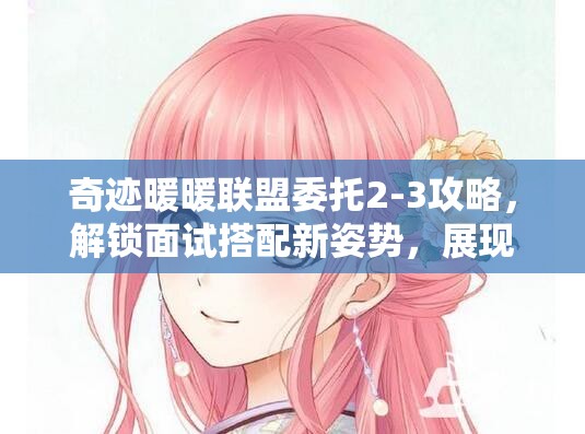 奇迹暖暖联盟委托2-3攻略，解锁面试搭配新姿势，展现你的可爱风格