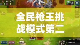 全民枪王挑战模式第二关深度攻略，策略布局与精湛技巧的双重考验