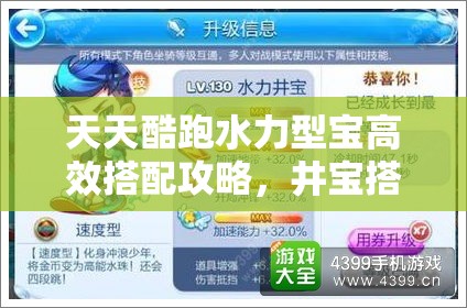 天天酷跑水力型宝高效搭配攻略，井宝搭配策略在资源管理中的核心作用与技巧