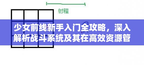 少女前线新手入门全攻略，深入解析战斗系统及其在高效资源管理中的核心作用