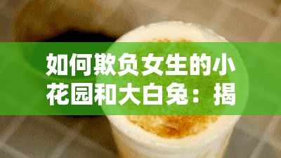 如何欺负女生的小花园和大白兔：揭秘背后的心理与行为动机