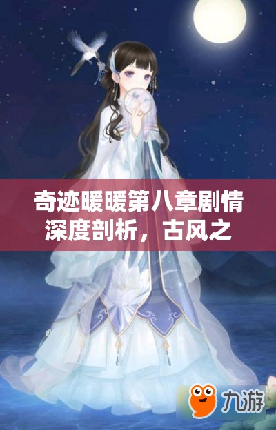 奇迹暖暖第八章剧情深度剖析，古风之旅的文化韵味与服饰魅力