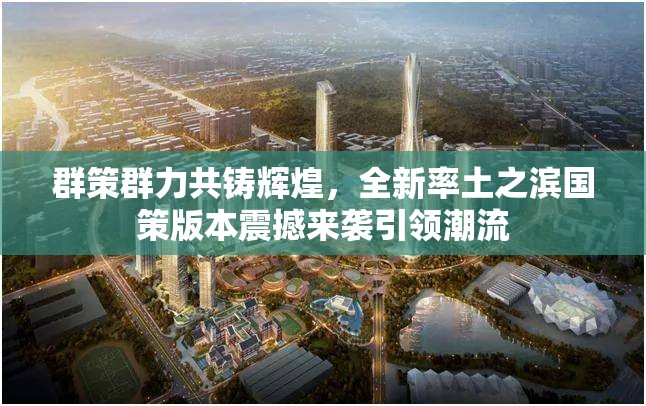 群策群力共铸辉煌，全新率土之滨国策版本震撼来袭引领潮流