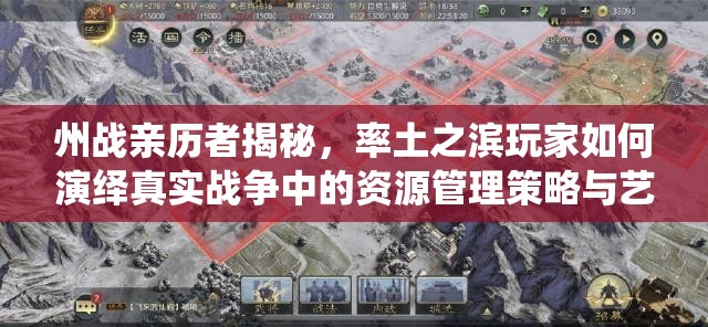 州战亲历者揭秘，率土之滨玩家如何演绎真实战争中的资源管理策略与艺术