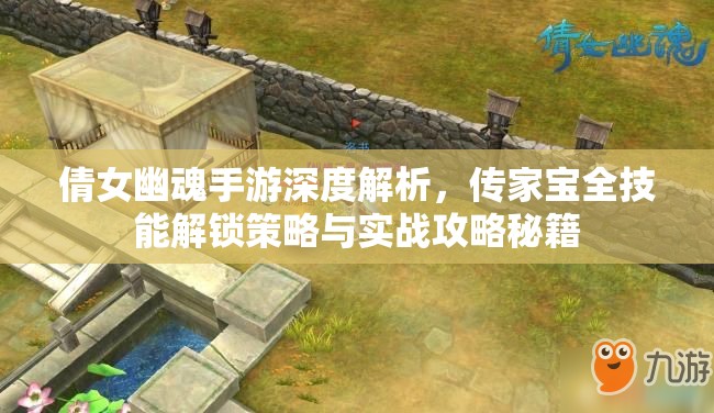 倩女幽魂手游深度解析，传家宝全技能解锁策略与实战攻略秘籍