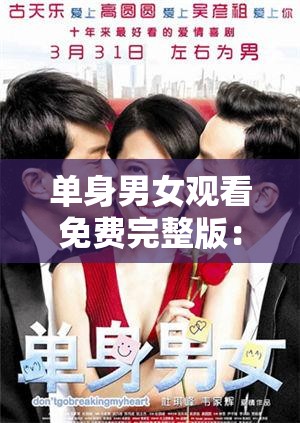 单身男女观看免费完整版：揭秘都市爱情中的单身男女情感纠葛与成长故事