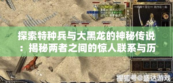 探索特种兵与大黑龙的神秘传说：揭秘两者之间的惊人联系与历史渊源