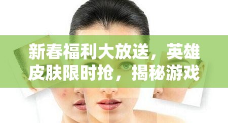新春福利大放送，英雄皮肤限时抢，揭秘游戏资源管理中的智慧策略运用