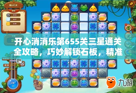 开心消消乐第655关三星通关全攻略，巧妙解锁石板，精准引爆特效技巧