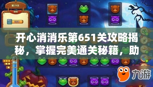 开心消消乐第651关攻略揭秘，掌握完美通关秘籍，助你轻松过关