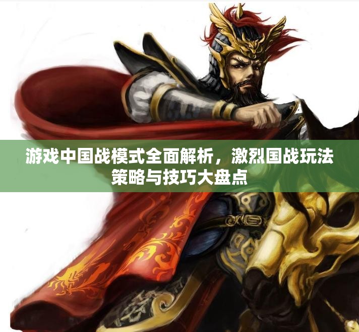 游戏中国战模式全面解析，激烈国战玩法策略与技巧大盘点