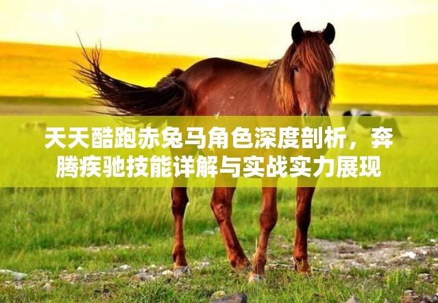 天天酷跑赤兔马角色深度剖析，奔腾疾驰技能详解与实战实力展现