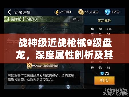 战神级近战枪械9级盘龙，深度属性剖析及其无与伦比的实战魅力展现