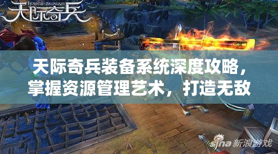 天际奇兵装备系统深度攻略，掌握资源管理艺术，打造无敌战士