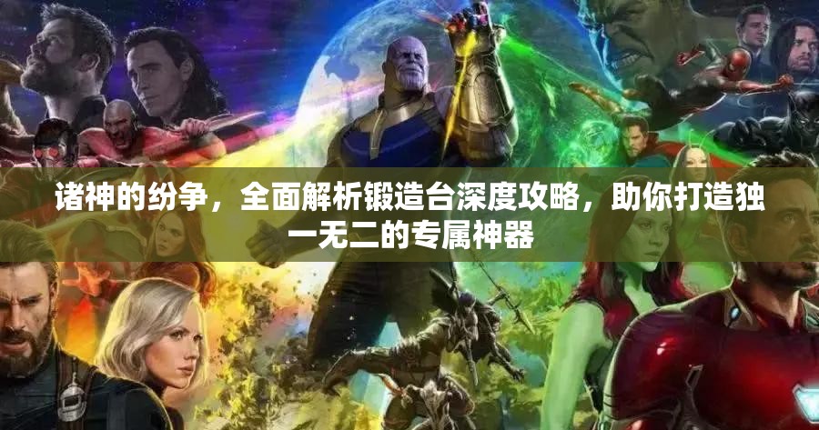 诸神的纷争，全面解析锻造台深度攻略，助你打造独一无二的专属神器