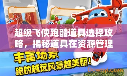 超级飞侠跑酷道具选择攻略，揭秘道具在资源管理中的关键性影响与最佳选择