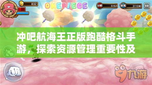 冲吧航海王正版跑酷格斗手游，探索资源管理重要性及实施高效策略指南