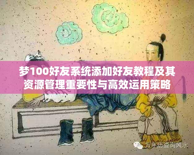 梦100好友系统添加好友教程及其资源管理重要性与高效运用策略