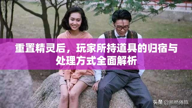 重置精灵后，玩家所持道具的归宿与处理方式全面解析