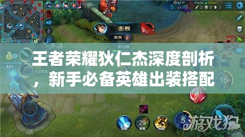 王者荣耀狄仁杰深度剖析，新手必备英雄出装搭配与全攻略指南