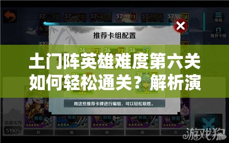 土门阵英雄难度第六关如何轻松通关？解析演变史揭秘秘诀！
