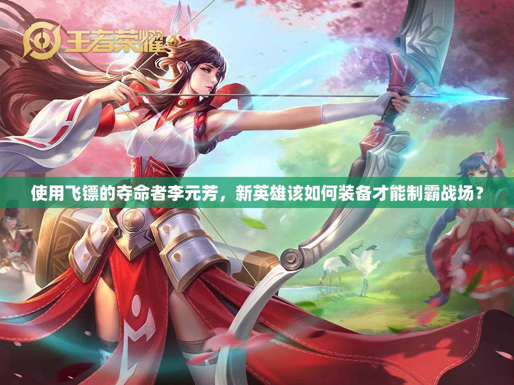 使用飞镖的夺命者李元芳，新英雄该如何装备才能制霸战场？