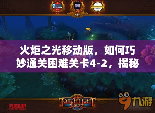 火炬之光移动版，如何巧妙通关困难关卡4-2，揭秘必胜技巧？