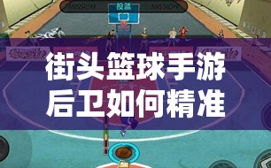 街头篮球手游后卫如何精准投射三分，命中率飙升的秘诀何在？