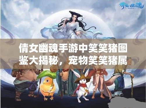 倩女幽魂手游中笑笑猪图鉴大揭秘，宠物笑笑猪属性究竟如何？