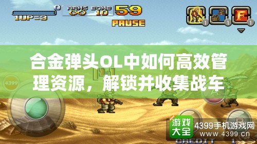 合金弹头OL中如何高效管理资源，解锁并收集战车的小技巧你知道吗？