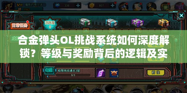 合金弹头OL挑战系统如何深度解锁？等级与奖励背后的逻辑及实战技巧揭秘？