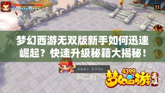 梦幻西游无双版新手如何迅速崛起？快速升级秘籍大揭秘！
