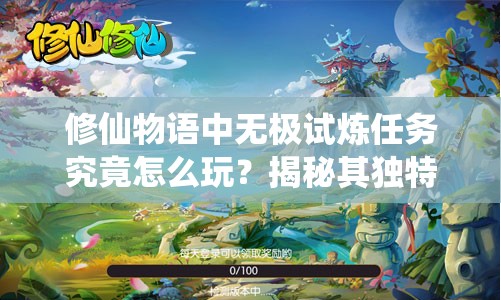 修仙物语中无极试炼任务究竟怎么玩？揭秘其独特玩法！