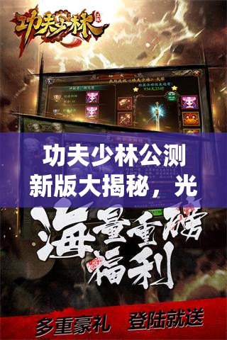 功夫少林公测新版大揭秘，光武系统神秘泄露，将带来何种变革？